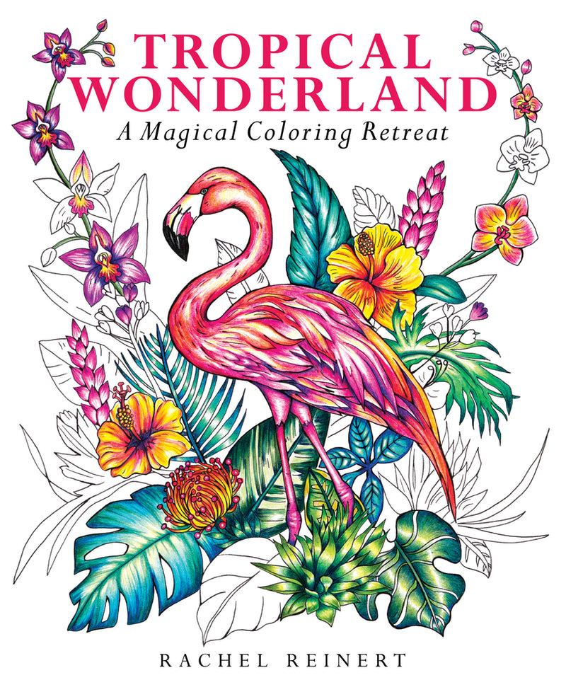 Rachel Reinert - Tropical Wonderland: A Magical Coloring Retreat - Coloring Book