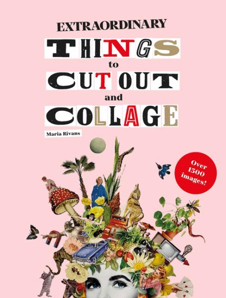 Maria Rivans - Extraordinary Things to Cut Out and Collage