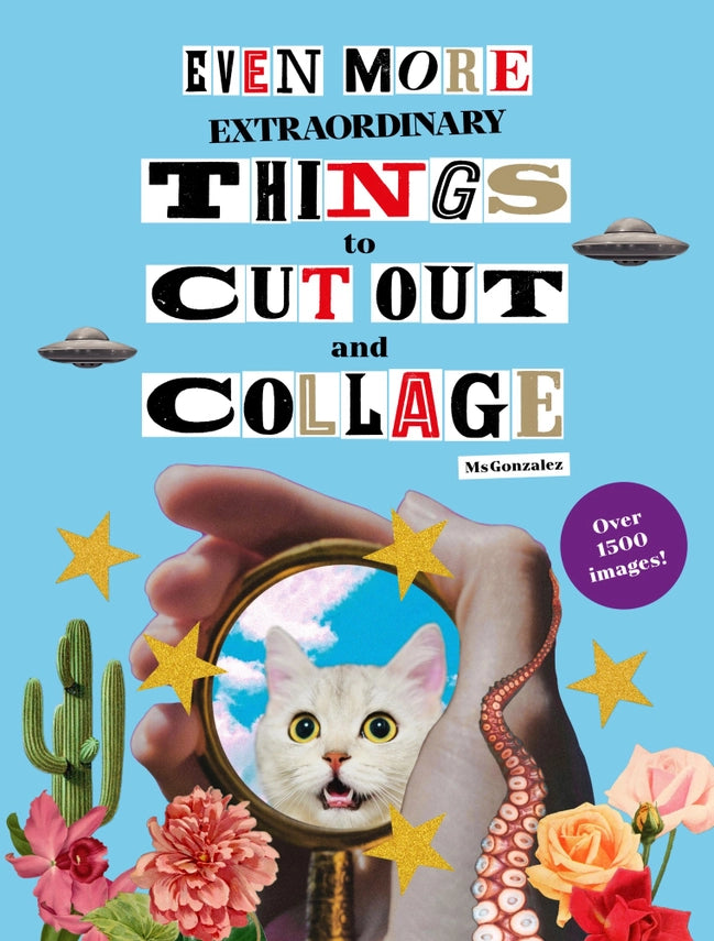 Paula Gonzalez - Even More Extraordinary Things To Cut Out and Collage